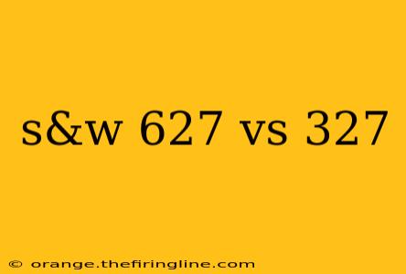 s&w 627 vs 327