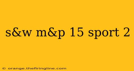 s&w m&p 15 sport 2