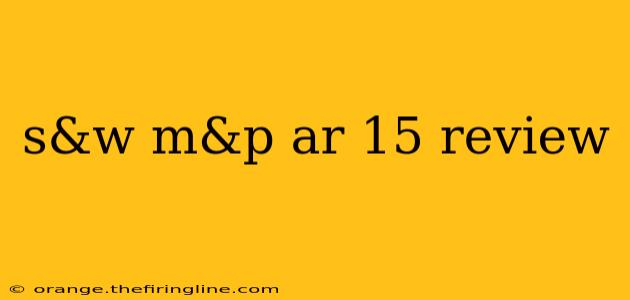 s&w m&p ar 15 review