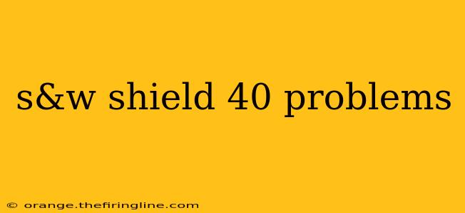 s&w shield 40 problems