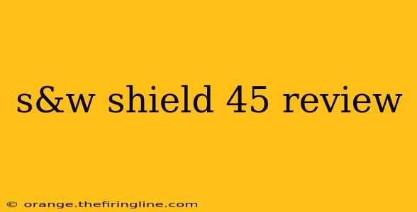 s&w shield 45 review