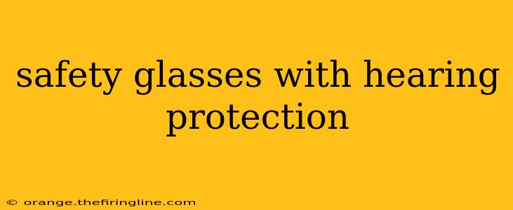 safety glasses with hearing protection