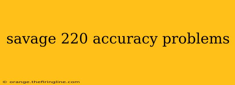 savage 220 accuracy problems