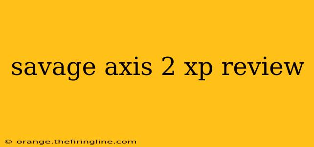 savage axis 2 xp review