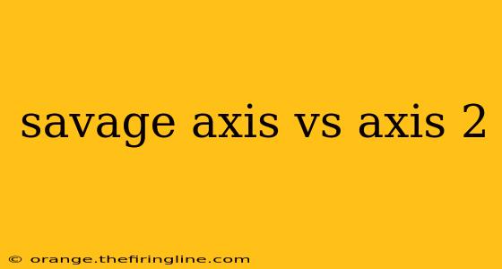 savage axis vs axis 2