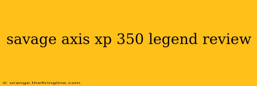 savage axis xp 350 legend review