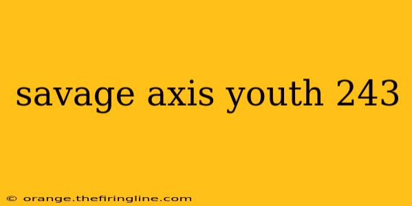 savage axis youth 243