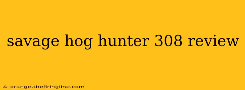 savage hog hunter 308 review