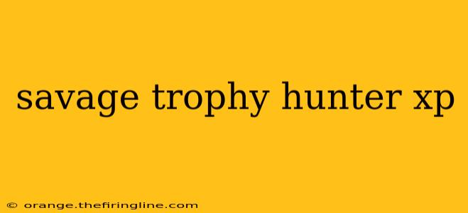 savage trophy hunter xp