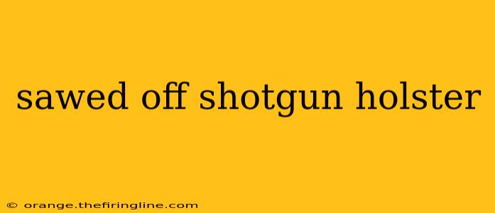 sawed off shotgun holster