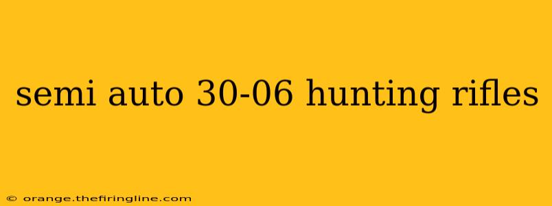 semi auto 30-06 hunting rifles