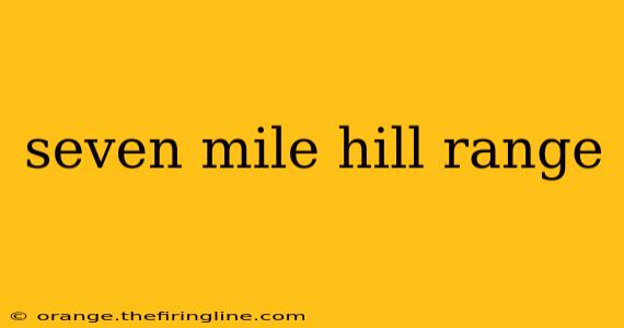 seven mile hill range