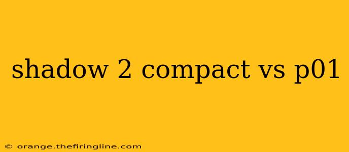 shadow 2 compact vs p01