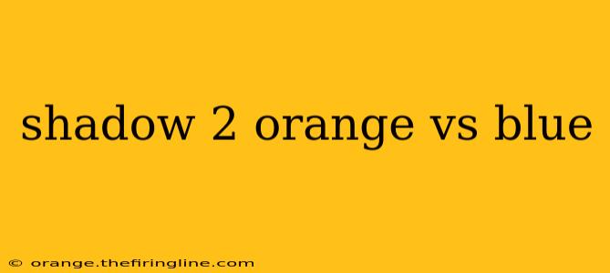 shadow 2 orange vs blue