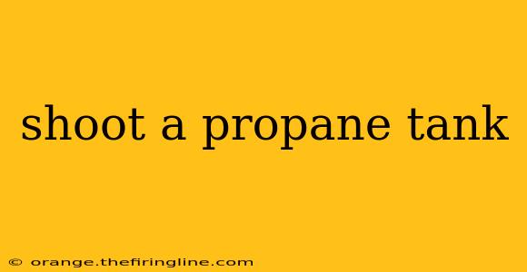 shoot a propane tank