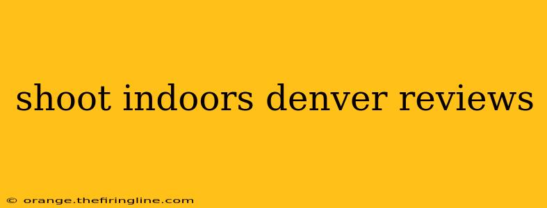 shoot indoors denver reviews