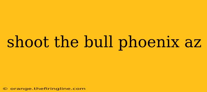 shoot the bull phoenix az