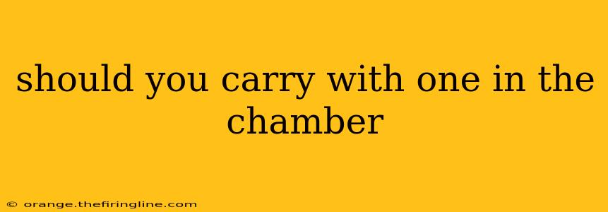 should you carry with one in the chamber