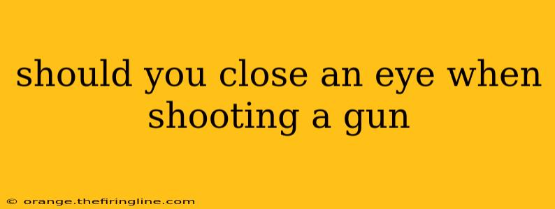 should you close an eye when shooting a gun