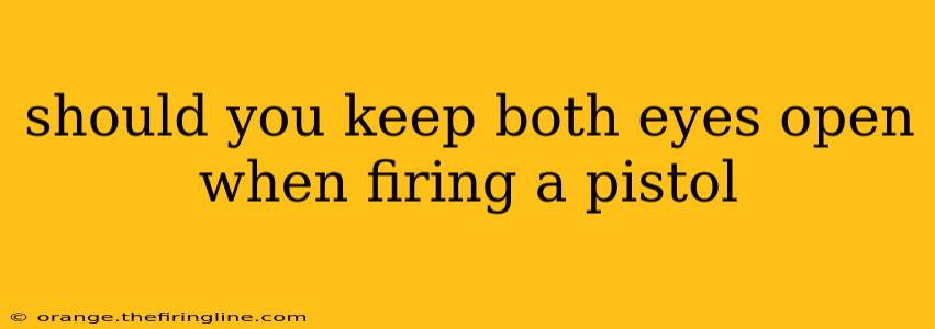 should you keep both eyes open when firing a pistol