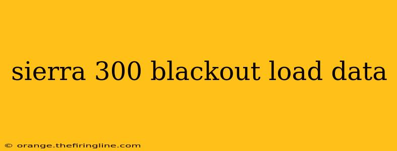 sierra 300 blackout load data