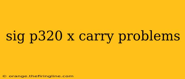 sig p320 x carry problems