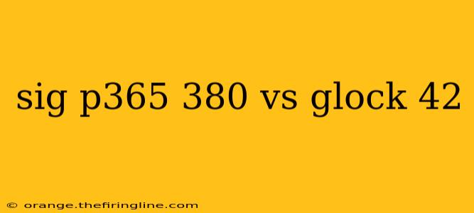 sig p365 380 vs glock 42