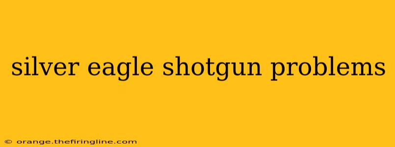 silver eagle shotgun problems