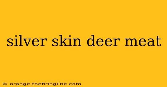 silver skin deer meat