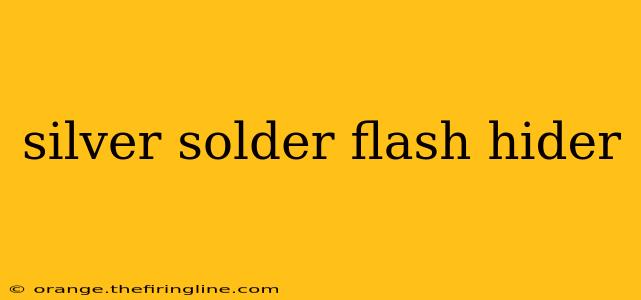 silver solder flash hider