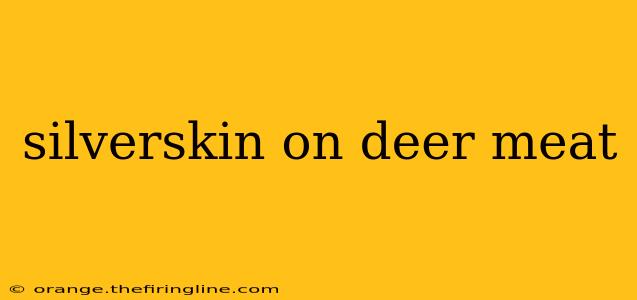 silverskin on deer meat