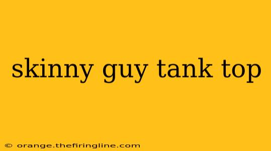 skinny guy tank top