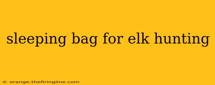 sleeping bag for elk hunting