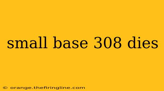 small base 308 dies