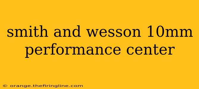 smith and wesson 10mm performance center