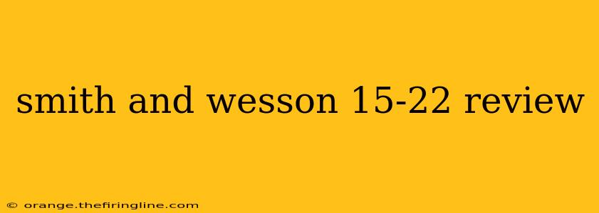 smith and wesson 15-22 review