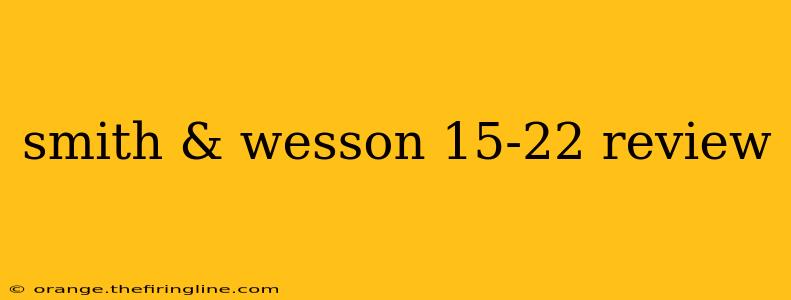 smith & wesson 15-22 review