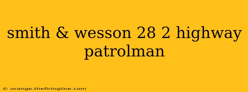 smith & wesson 28 2 highway patrolman