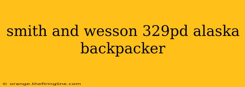 smith and wesson 329pd alaska backpacker