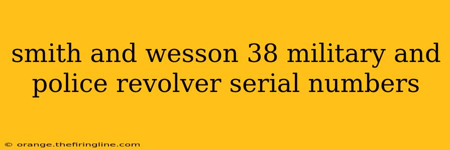 smith and wesson 38 military and police revolver serial numbers