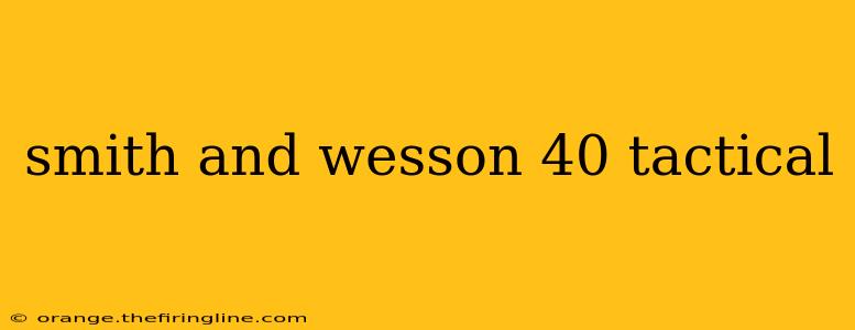 smith and wesson 40 tactical