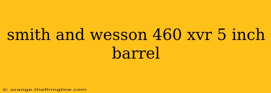 smith and wesson 460 xvr 5 inch barrel