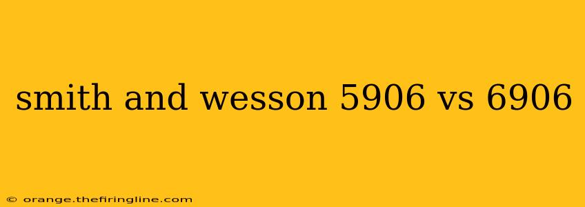 smith and wesson 5906 vs 6906