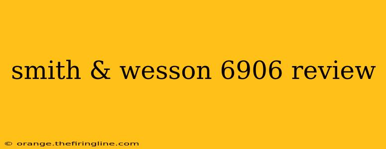 smith & wesson 6906 review