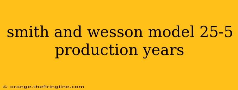 smith and wesson model 25-5 production years