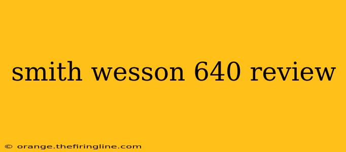 smith wesson 640 review