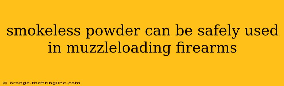 smokeless powder can be safely used in muzzleloading firearms