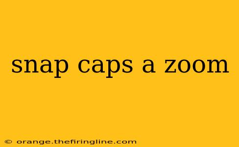 snap caps a zoom