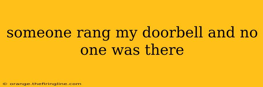 someone rang my doorbell and no one was there