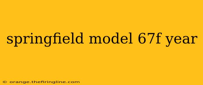 springfield model 67f year